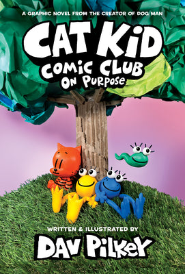 Cat Kid Comic Club: On Purpose: A Graphic Novel (Cat Kid Comic Club #3): From the Creator of Dog Man by Pilkey, Dav