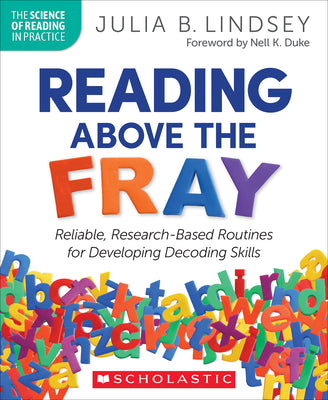 Reading Above the Fray: Reliable, Research-Based Routines for Developing Decoding Skills by Lindsey, Julia B.
