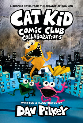 Cat Kid Comic Club: Collaborations: A Graphic Novel (Cat Kid Comic Club #4): From the Creator of Dog Man by Pilkey, Dav