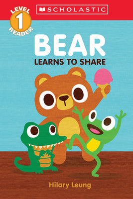 Bear Learns to Share (Scholastic Reader, Level 1): A First Feelings Reader by Leung, Hilary