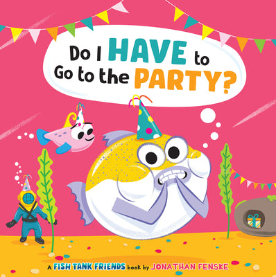 Do I Have to Go to the Party? (Fish Tank Friends) by Fenske, Jonathan