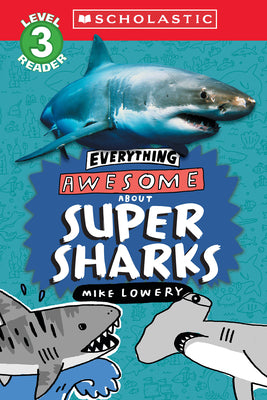 Everything Awesome About: Super Sharks (Scholastic Reader, Level 3) by Lowery, Mike
