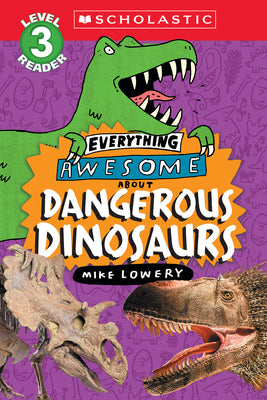 Everything Awesome About: Dangerous Dinosaurs (Scholastic Reader, Level 3) by Lowery, Mike