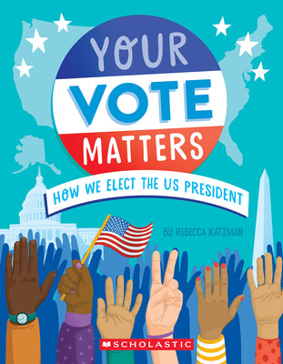 Your Vote Matters: How We Elect the Us President by Katzman, Rebecca