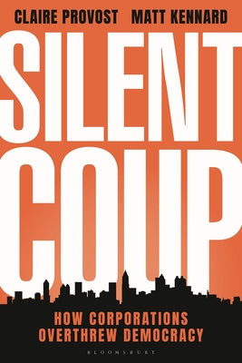 Silent Coup: How Corporations Overthrew Democracy by Provost, Claire