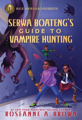 Rick Riordan Presents: Serwa Boateng's Guide to Vampire Hunting by Brown, Roseanne A.