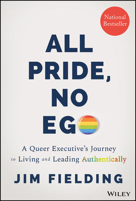 All Pride, No Ego: A Queer Executive's Journey to Living and Leading Authentically by Fielding, Jim