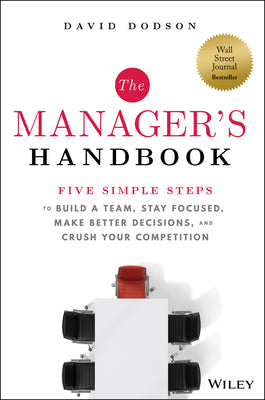 The Manager's Handbook: Five Simple Steps to Build a Team, Stay Focused, Make Better Decisions, and Crush Your Competition by Dodson, David