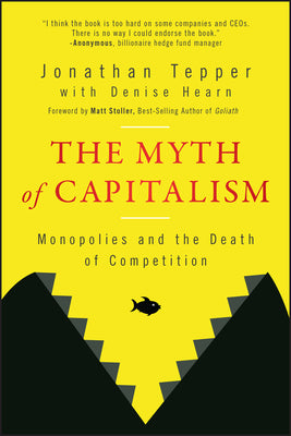 The Myth of Capitalism: Monopolies and the Death of Competition by Tepper, Jonathan