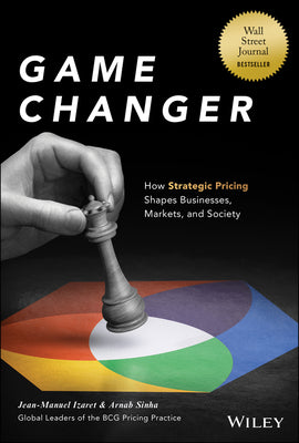 Game Changer: How Strategic Pricing Shapes Businesses, Markets, and Society by Izaret, Jean-Manuel