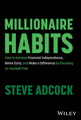 Millionaire Habits: How to Achieve Financial Independence, Retire Early, and Make a Difference by Focusing on Yourself First by Adcock, Steve