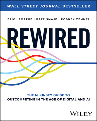 Rewired: The McKinsey Guide to Outcompeting in the Age of Digital and AI by Smaje, Kate