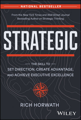 Strategic: The Skill to Set Direction, Create Advantage, and Achieve Executive Excellence by Horwath, Rich