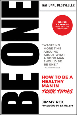 Be One: How to Be a Healthy Man in Toxic Times by Rex, Jimmy
