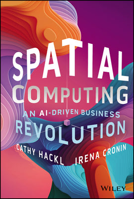 Spatial Computing: An Ai-Driven Business Revolution by Hackl, Cathy