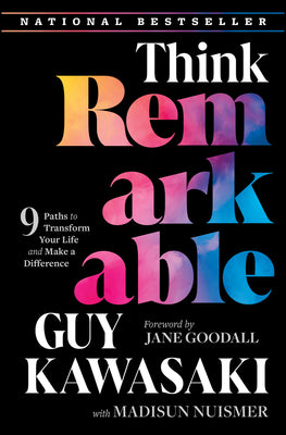 Think Remarkable: 9 Paths to Transform Your Life and Make a Difference by Kawasaki, Guy