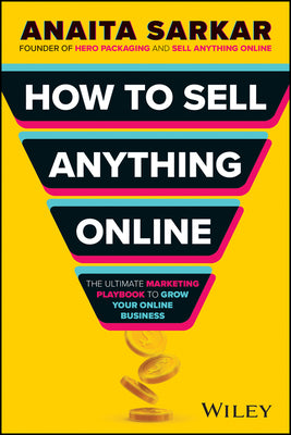 How to Sell Anything Online: The Ultimate Marketing Playbook to Grow Your Online Business by Sarkar, Anaita