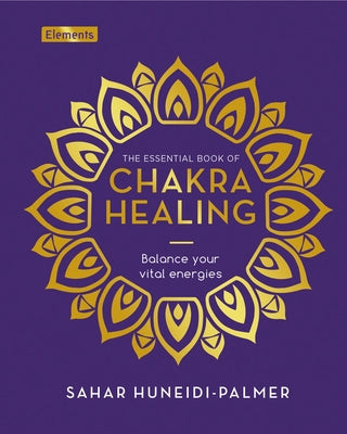 The Essential Book of Chakra Healing: Balance Your Vital Energies by Huneidi-Palmer, Sahar