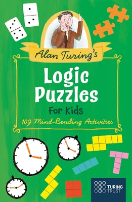 Alan Turing's Logic Puzzles for Kids: 109 Mind-Bending Activities by Saunders, Eric