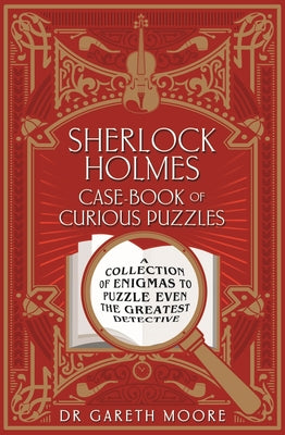 Sherlock Holmes Case-Book of Curious Puzzles: A Collection of Enigmas to Puzzle Even the Greatest Detective by Paget, Sidney