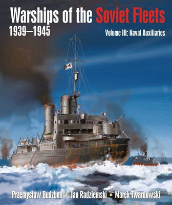 Warships of the Soviet Fleets, 1939-1945, Volume III: Naval Auxiliaries Volume 3 by Budzbon, Przemyslaw