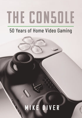 The Console: 50 Years of Home Video Gaming by Diver, Mike