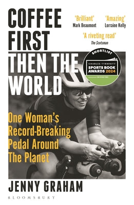 Coffee First, Then the World: One Woman's Record-Breaking Pedal Around the Planet by Graham, Jenny