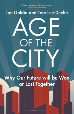 Age of the City: Why Our Future Will Be Won or Lost Together by Goldin, Ian