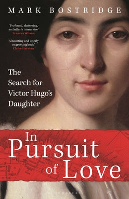 In Pursuit of Love: The Search for Victor Hugo's Daughter by Bostridge, Mark