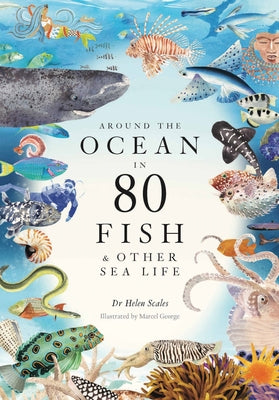Around the Ocean in 80 Fish and Other Sea Life by Scales, Helen