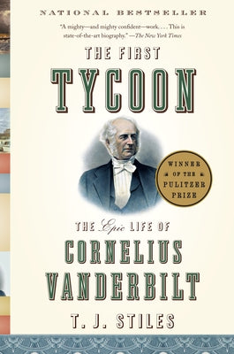 The First Tycoon: The Epic Life of Cornelius Vanderbilt by Stiles, T. J.