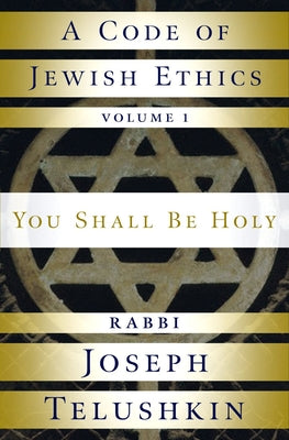 A Code of Jewish Ethics: Volume 1: You Shall Be Holy by Telushkin, Joseph