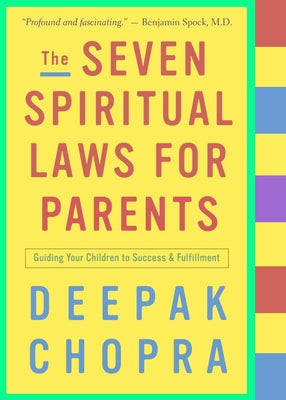 The Seven Spiritual Laws for Parents: Guiding Your Children to Success and Fulfillment by Chopra, Deepak