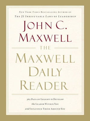 The Maxwell Daily Reader: 365 Days of Insight to Develop the Leader Within You and Influence Those Around You by Maxwell, John C.