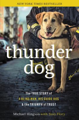 Thunder Dog: The True Story of a Blind Man, His Guide Dog, and the Triumph of Trust by Hingson, Michael