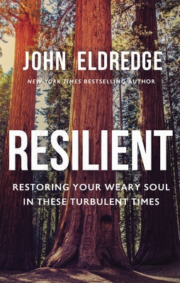 Resilient: Restoring Your Weary Soul in These Turbulent Times by Eldredge, John