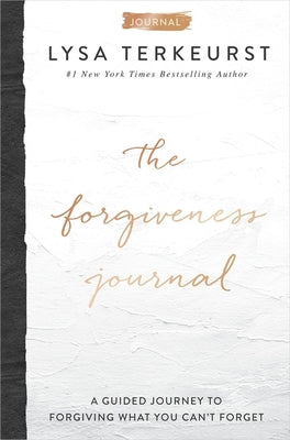 The Forgiveness Journal: A Guided Journey to Forgiving What You Can't Forget by TerKeurst, Lysa