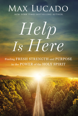 Help Is Here: Finding Fresh Strength and Purpose in the Power of the Holy Spirit by Lucado, Max