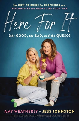 Here for It (the Good, the Bad, and the Queso): The How-To Guide for Deepening Your Friendships and Doing Life Together by Weatherly, Amy