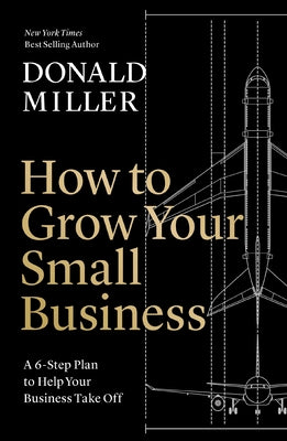 How to Grow Your Small Business: A 6-Step Plan to Help Your Business Take Off by Miller, Donald