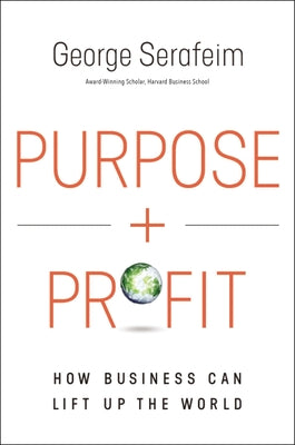 Purpose and Profit: How Business Can Lift Up the World by Serafeim, George