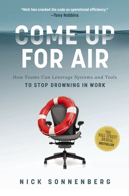 Come Up for Air: How Teams Can Leverage Systems and Tools to Stop Drowning in Work by Sonnenberg, Nick