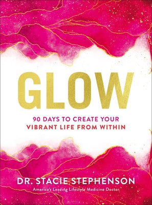Glow: 90 Days to Create Your Vibrant Life from Within by Stephenson, Stacie
