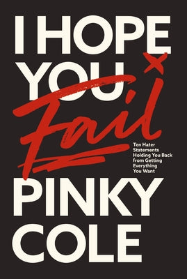 I Hope You Fail: Ten Hater Statements Holding You Back from Getting Everything You Want by Cole, Pinky