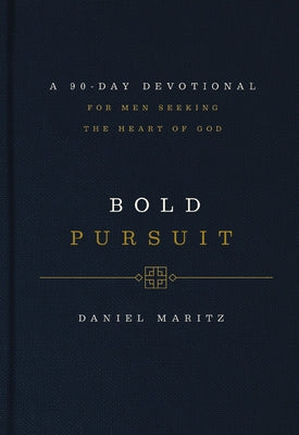 Bold Pursuit: A 90- Day Devotional for Men Seeking the Heart of God by Maritz, Daniel