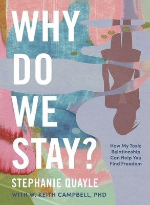 Why Do We Stay?: How My Toxic Relationship Can Help You Find Freedom by Quayle, Stephanie