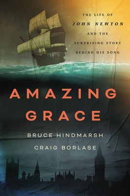Amazing Grace: The Life of John Newton and the Surprising Story Behind His Song by Hindmarsh, Bruce