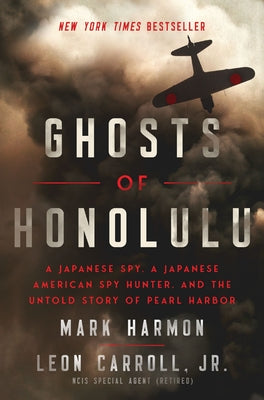Ghosts of Honolulu: A Japanese Spy, a Japanese American Spy Hunter, and the Untold Story of Pearl Harbor by Harmon, Mark