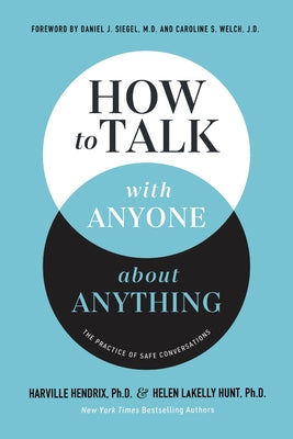 How to Talk with Anyone about Anything: The Practice of Safe Conversations by Hendrix Ph. D., Harville