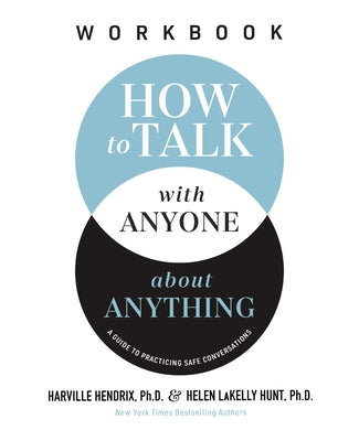 How to Talk with Anyone about Anything Workbook: A Guide to Practicing Safe Conversations by Hendrix Ph. D., Harville